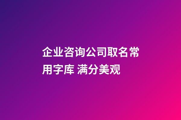 企业咨询公司取名常用字库 满分美观-第1张-公司起名-玄机派